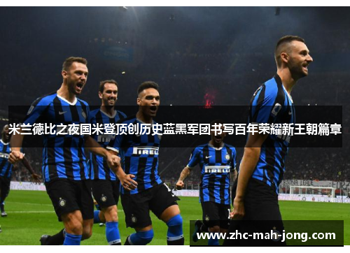 米兰德比之夜国米登顶创历史蓝黑军团书写百年荣耀新王朝篇章